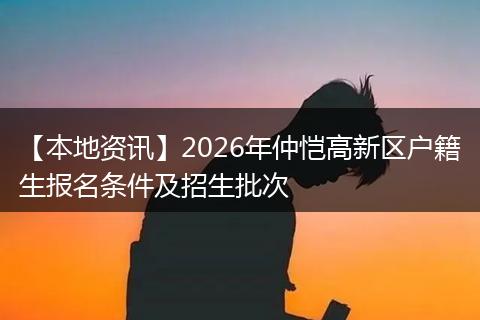 【本地资讯】2026年仲恺高新区户籍生报名条件及招生批次