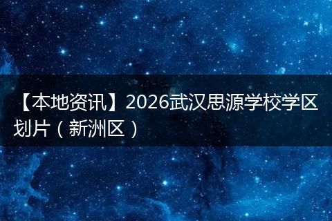 【本地资讯】2026武汉思源学校学区划片(新洲区)