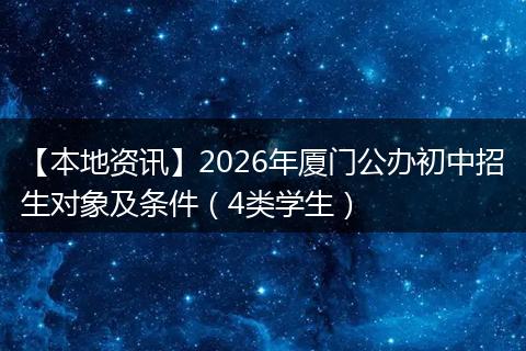 【本地资讯】2026年厦门公办初中招生对象及条件(4类学生)