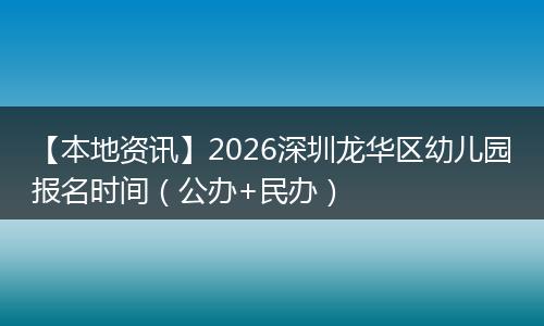【本地资讯】2026深圳龙华区幼儿园报名时间(公办+民办)