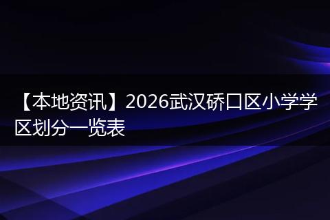 【本地资讯】2026武汉硚口区小学学区划分一览表