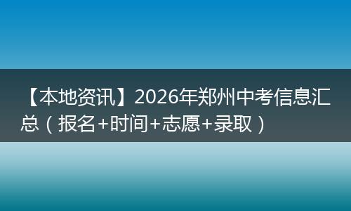 【本地资讯】2026年郑州中考信息汇总(报名+时间+志愿+录取)