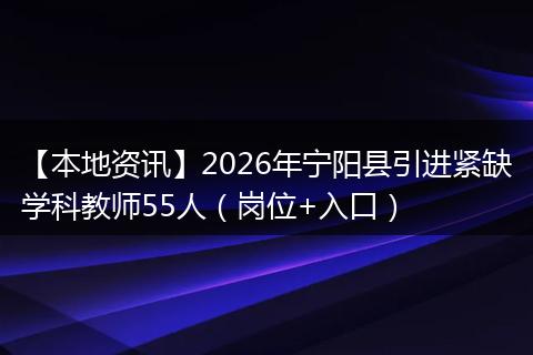 【本地资讯】2026年宁阳县引进紧缺学科教师55人(岗位+入口)