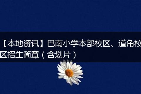【本地资讯】巴南小学本部校区、道角校区招生简章(含划片)