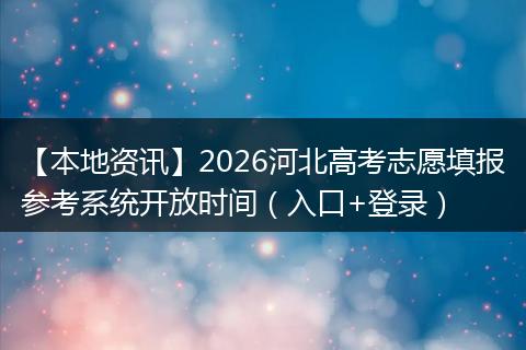 【本地资讯】2026河北高考志愿填报参考系统开放时间(入口+登录)