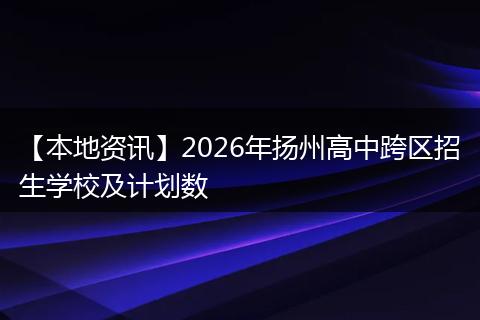 【本地资讯】2026年扬州高中跨区招生学校及计划数