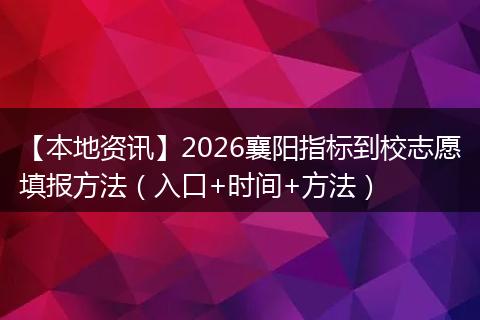 【本地资讯】2026襄阳指标到校志愿填报方法(入口+时间+方法)