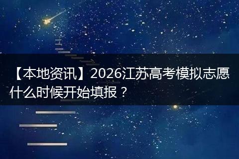【本地资讯】2026江苏高考模拟志愿什么时候开始填报?